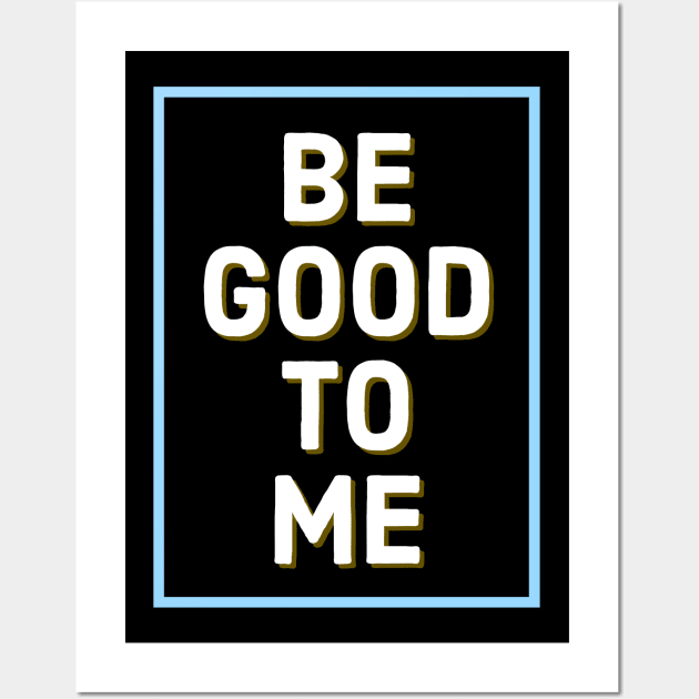 Be Good To Me Wall Art by Imaginate